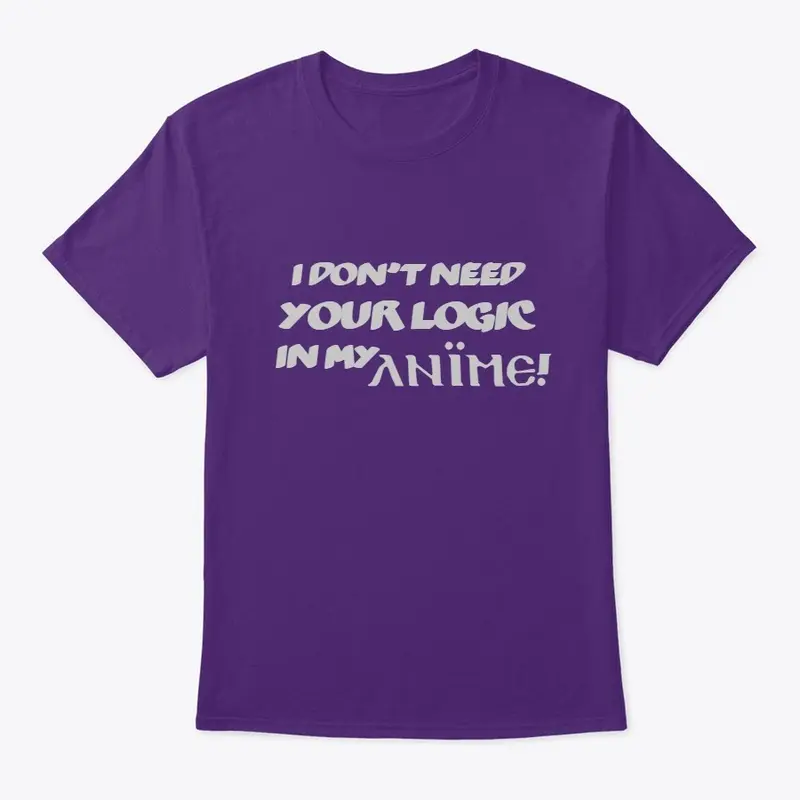 I Don't Need Your Logic T-Shirt